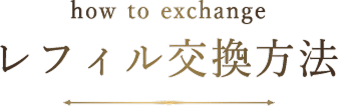 how to exchange レフィル交換方法