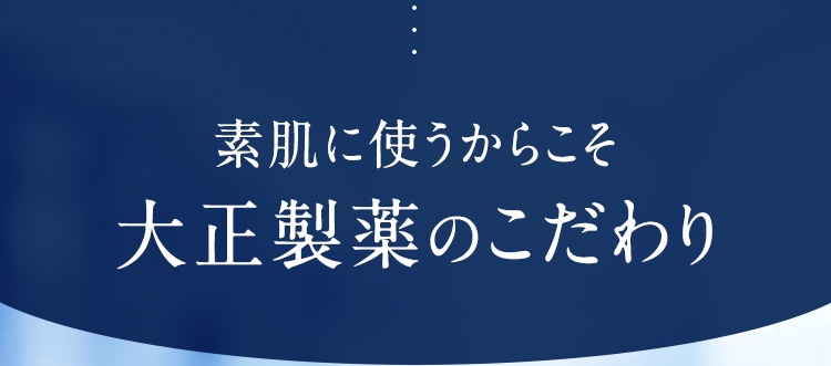 素肌に使うからこそ大正製薬のこだわり