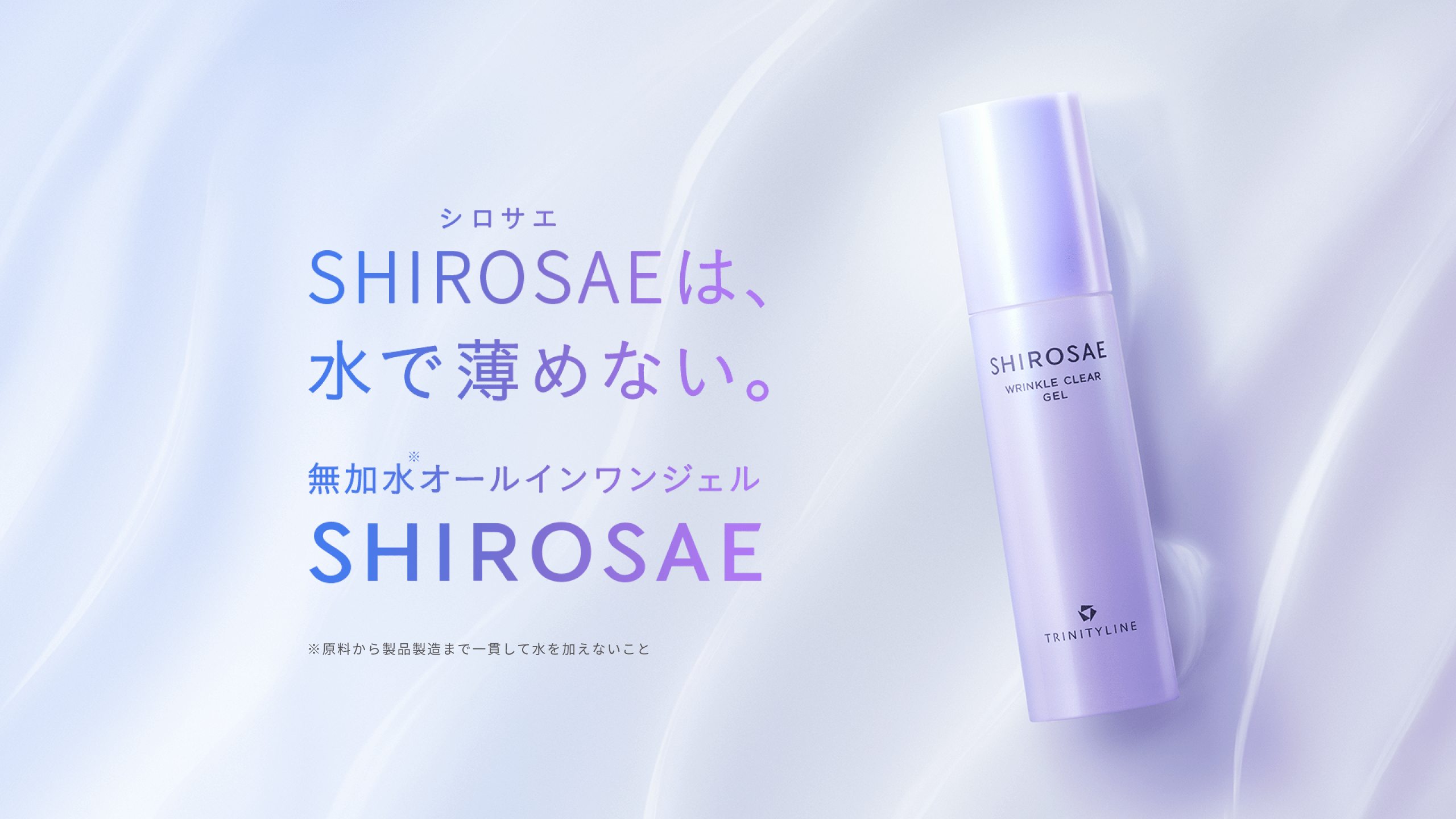 SHIROSAEは、水で薄めない。無加水※オールインワンジェル SHIROSAE ※原料から製品製造まで一貫して水を加えないこと