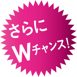 さらにWチャンス!