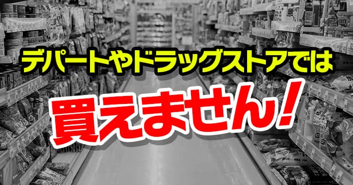 デパートやドラッグストアでは買えません!