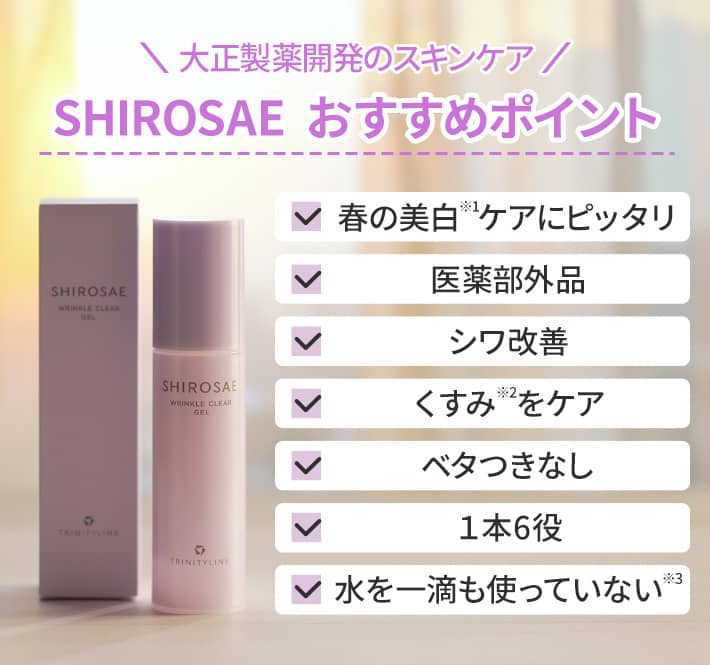 大正製薬開発のスキンケア SHIROSAEおすすめポイント 春の美白ケアにビッタリ 医薬部外品 シワ改善 くすみをケア ベタつきなし 1本6役 水を一滴も使っていない