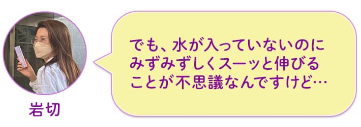 岩切 でも、水が入っていないのにみずみずしくスーッと伸びることが不思議なんですけど…