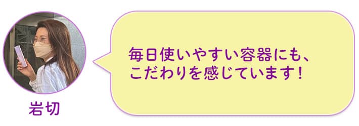 岩切 毎日使いやすい容器にも、こだわりを感じています!