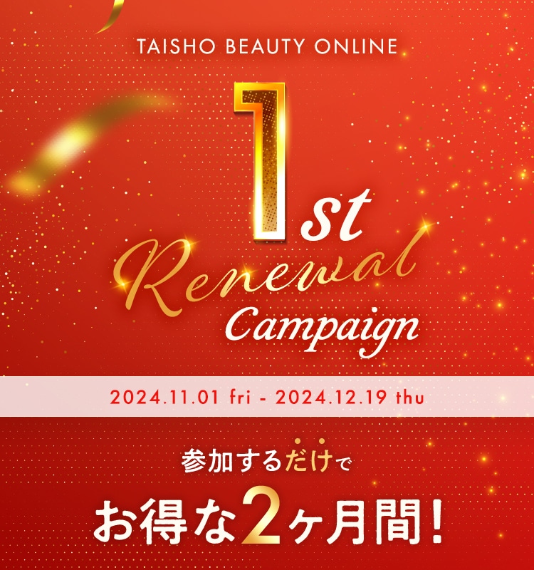 1st Renewal campaign campaignに参加するだけでお得な2ヶ月間！ 2024.11.01(金)～2024.12.19(火)