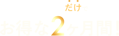 参加するだけでお得な2ヶ月間！