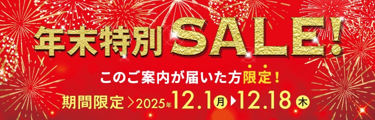 年末特別SALE！このご案内が届いた方限定 2025年12月1日(月)～12月18日(木)