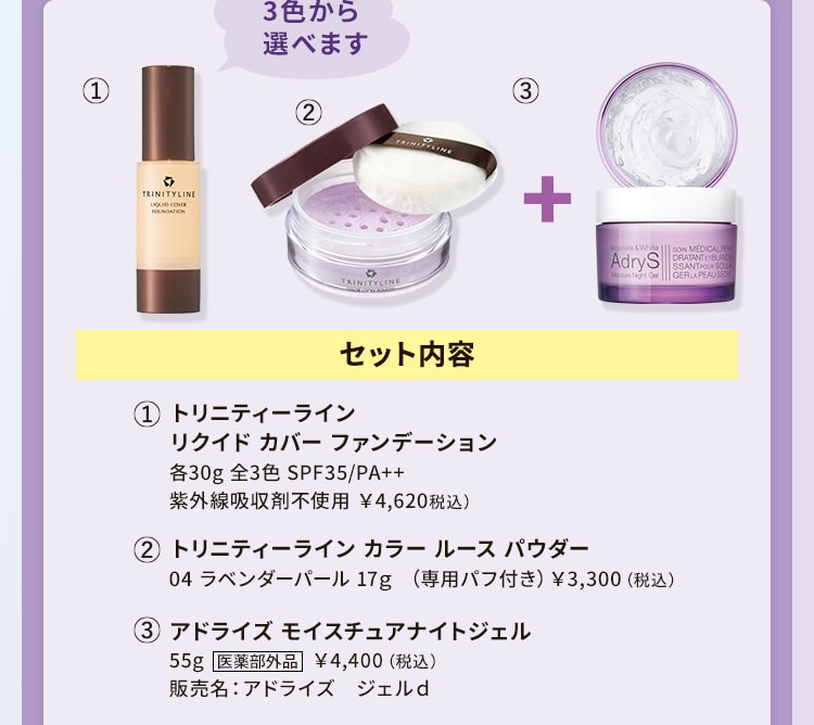 セット内容 1.トリニティーライン リクイド カバー ファンデーション 2.トリニティーライン カラー ルース パウダー 3.アドライズ モイスチュアナイトジェル