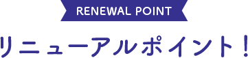リニューアルポイント！