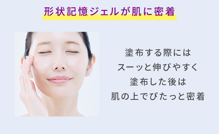 形状記憶ジェルが肌に密着 塗布する際にはスーッと伸びやすく塗布した後は肌の上でぴたっと密着