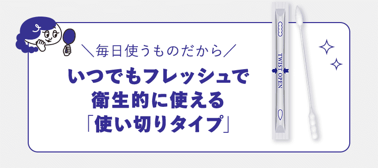 毎日使うものだから いつでもフレッシュで衛生的に使える「使い切りタイプ」