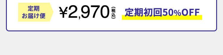 定期お届け便 \2,970(税込)定期初回50%OFF