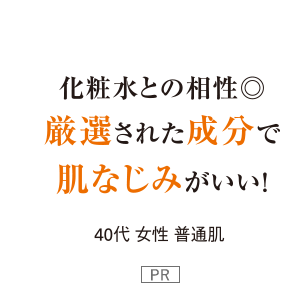 化粧水との相性◎厳選された成分で肌なじみがいい！ 40代女性普通肌 PR