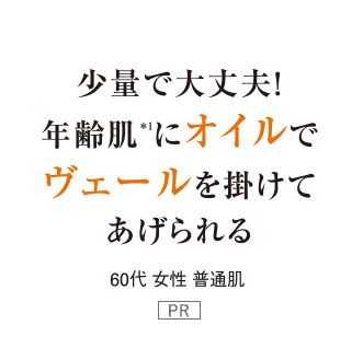 少量で大丈夫！年齢肌＊1にオイルでヴェールを掛けてあげられる 60代女性普通肌 PR