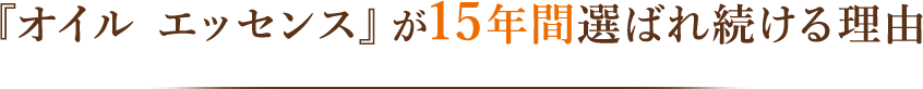 『オイル エッセンス』が15年間選ばれ続ける理由