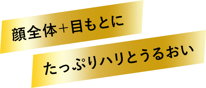 顔全体+目もとに たっぷりハリとうるおい