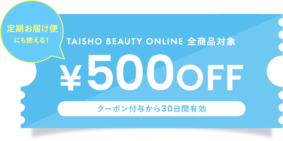 TAISHO BEAUTY ONLINEの日クーポン 500円OFF クーポン付与から30日間有効 ※次回3,000円税込以上のお買い物でご利用いただけます。